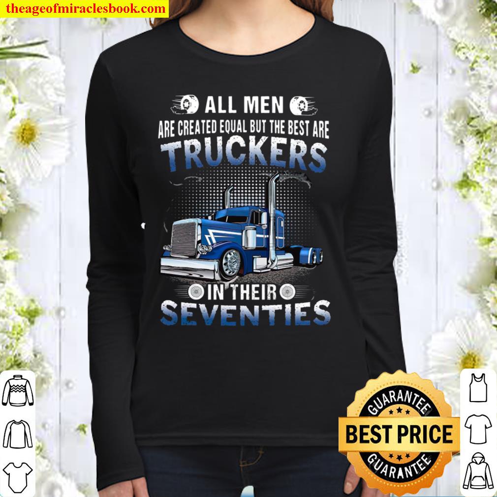 All Men Are Created Equal But The Best Are Truckers In Their Seventies Women Long Sleeved