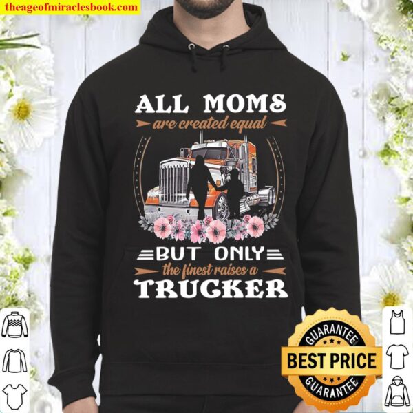 All Moms Are Created Equal But Only The Finest Raises A Trucker Hoodie