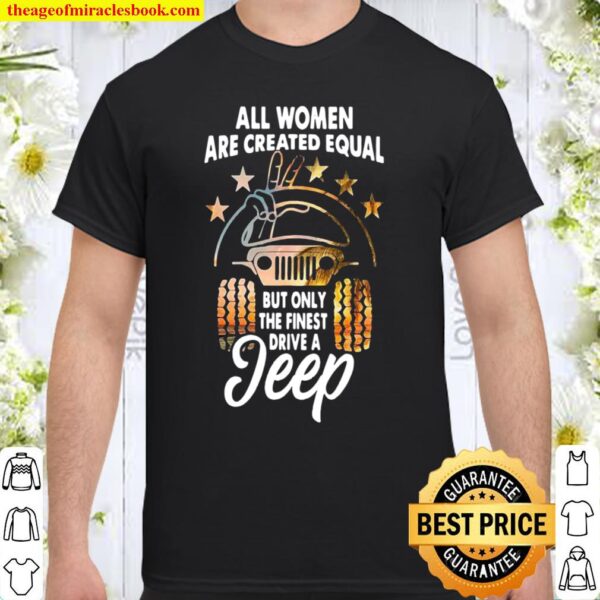 All women are created equal but only the finest drive a jeep Shirt