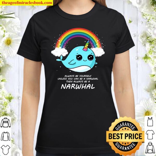 Always Be Yourself Unless You Can Be A Narwhal Süß Narwal Classic Women T-Shirt
