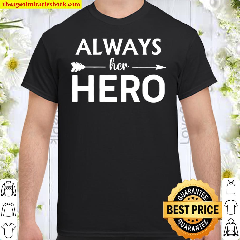 Always Her Hero Shirt, Husband Shirt, Shirt for Dad 2021 Shirt, Hoodie, Long Sleeved, SweatShirt