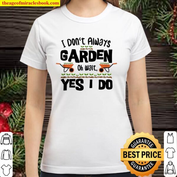 Always I Don’t Always Garden Gardening Sayings Classic Women T-Shirt