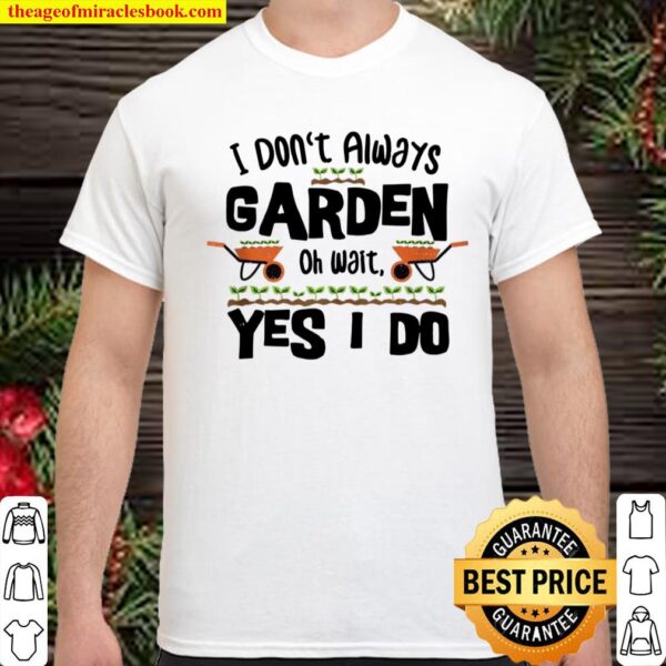 Always I Don’t Always Garden Gardening Sayings Shirt