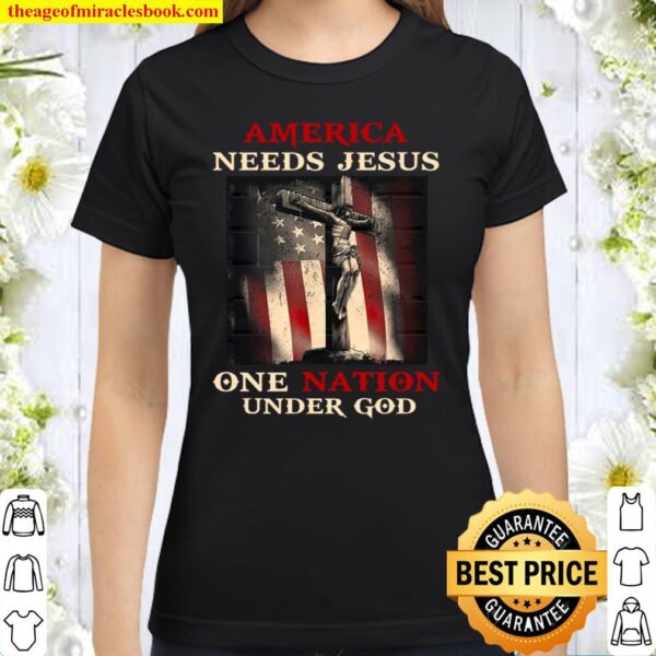 America Needs Jesus One Nation Under God Classic Women T-Shirt