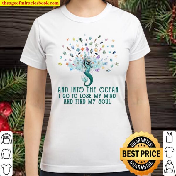 And Into The Ocean I Go To Lose My Mind And Find My Soul Classic Women T-Shirt