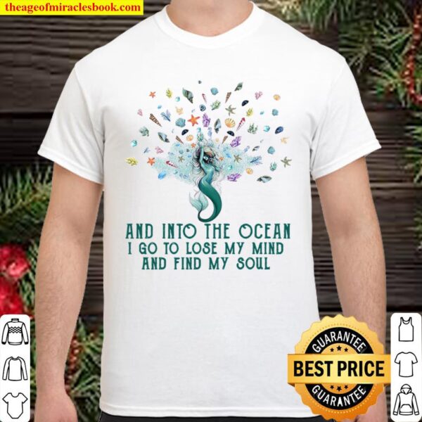 And Into The Ocean I Go To Lose My Mind And Find My Soul Shirt