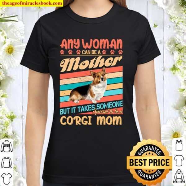 Any Woman Can Be A Mother But It Takes Someone Special To Be A Corgi M Classic Women T-Shirt