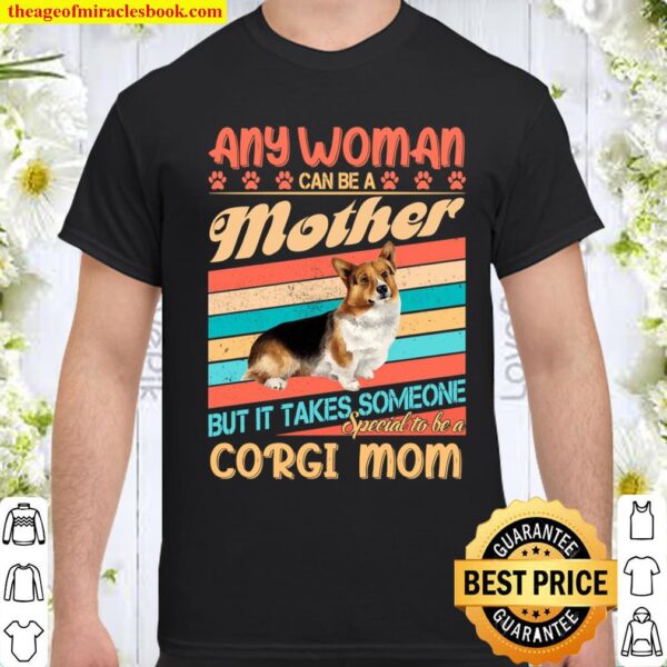 Any Woman Can Be A Mother But It Takes Someone Special To Be A Corgi M Shirt