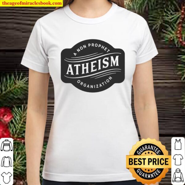 Atheism A Non Prophet Organization Funny Atheist Gift Classic Women T-Shirt