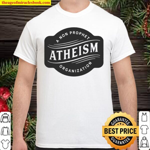 Atheism A Non Prophet Organization Funny Atheist Gift Shirt