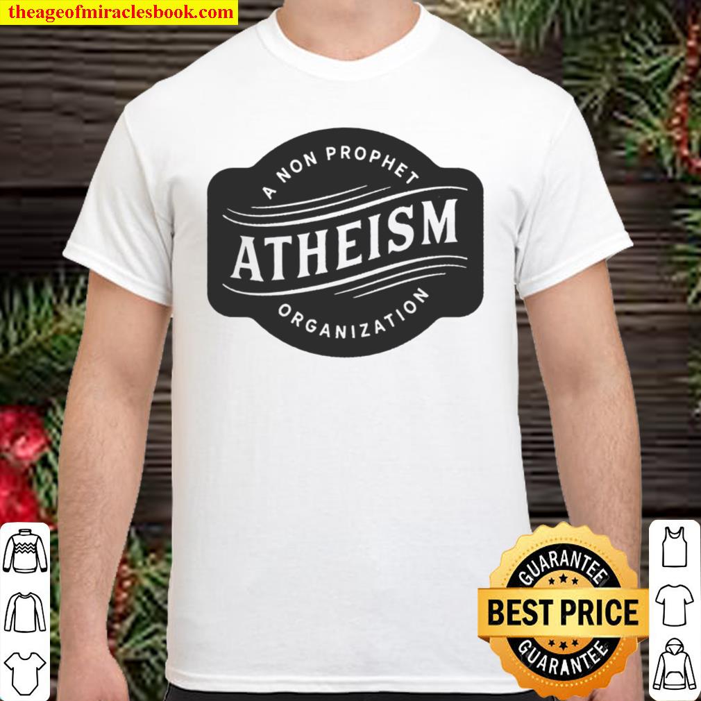 Atheism A Non Prophet Organization Funny Atheist Gift new Shirt, Hoodie, Long Sleeved, SweatShirt