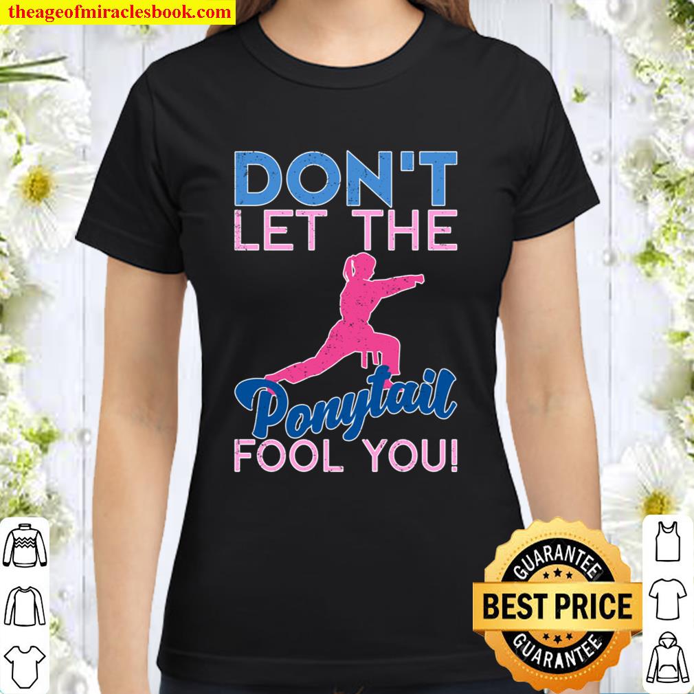 Athlete Women Gift Dont Let The Ponytail Fool You Karate Pullover Classic Women T-Shirt