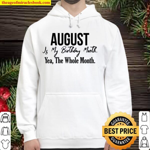 August Is My Birthday Month Yea The Whole Month Hoodie