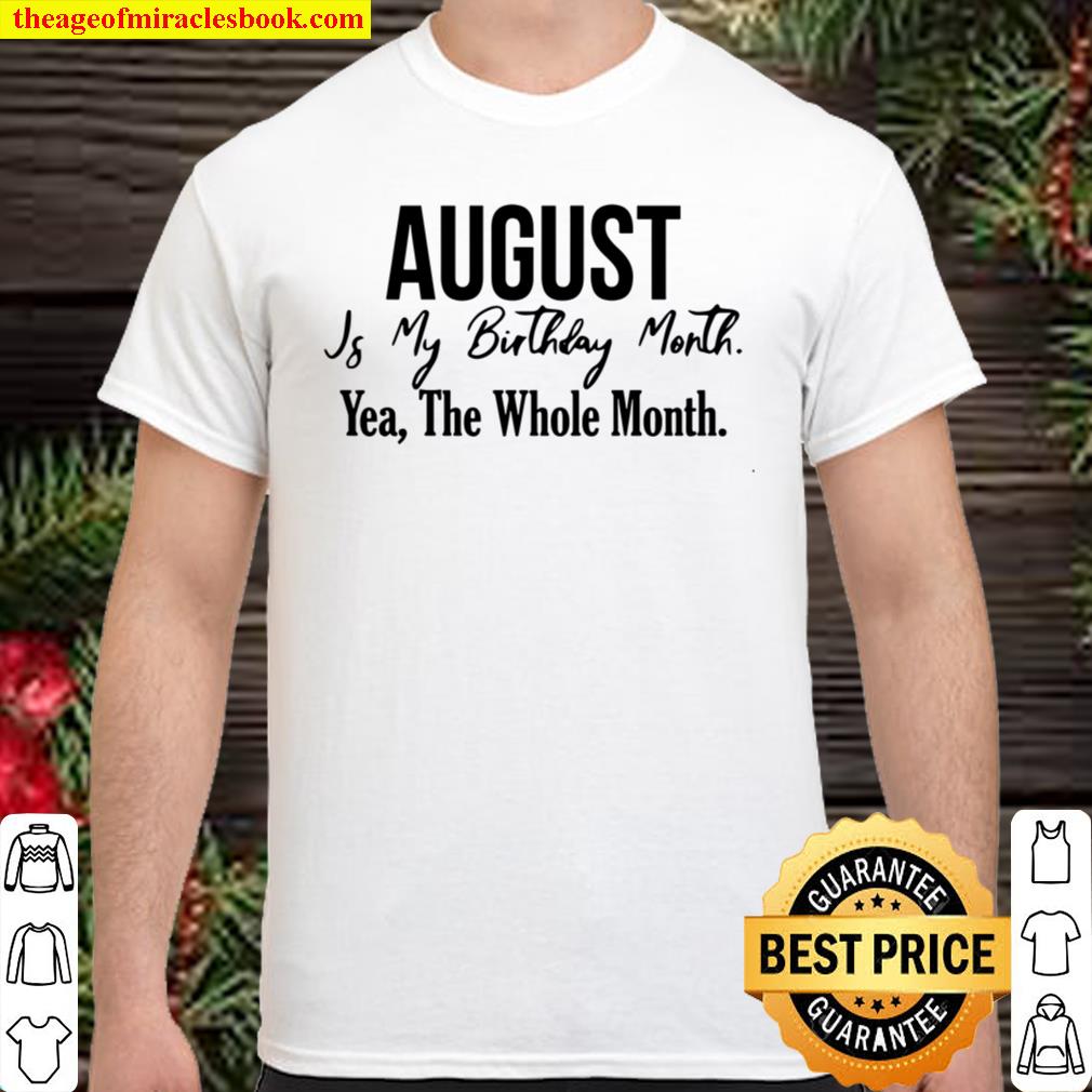 August Is My Birthday Month Yea The Whole Month new Shirt, Hoodie, Long Sleeved, SweatShirt