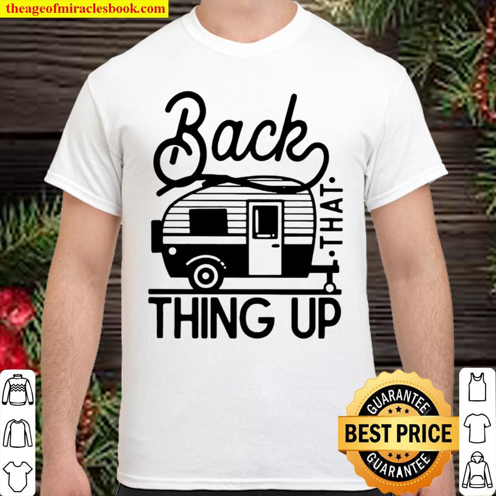 Back that thing up camping limited Shirt, Hoodie, Long Sleeved, SweatShirt