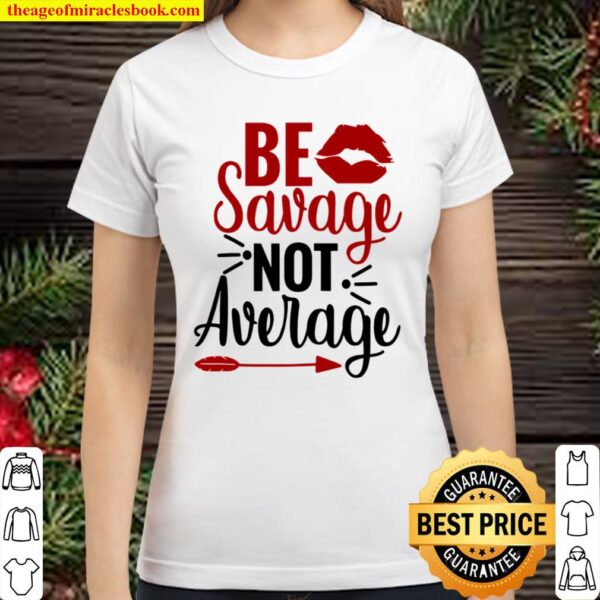 Be Savage Not Average Classic Women T-Shirt