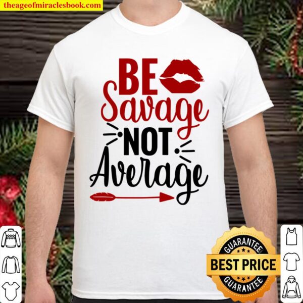 Be Savage Not Average Shirt