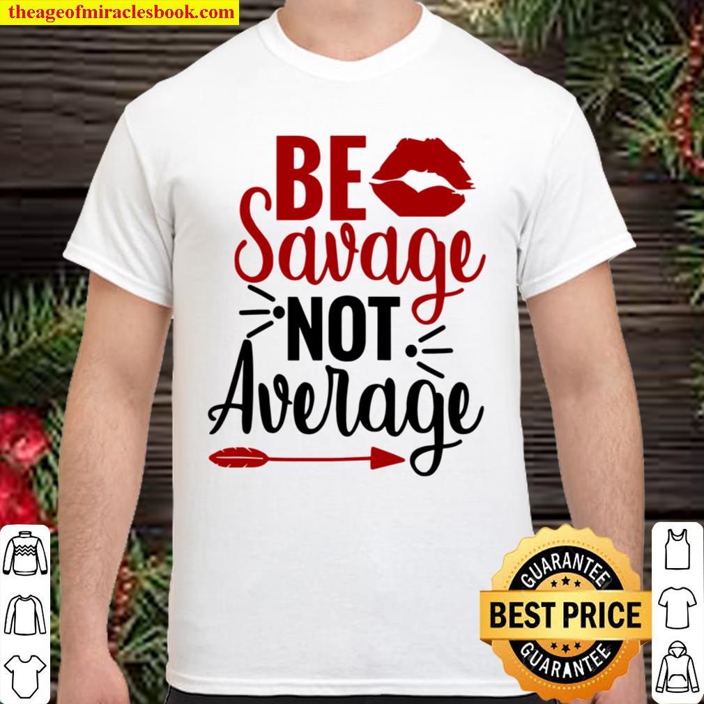 Be Savage Not Average limited Shirt, Hoodie, Long Sleeved, SweatShirt