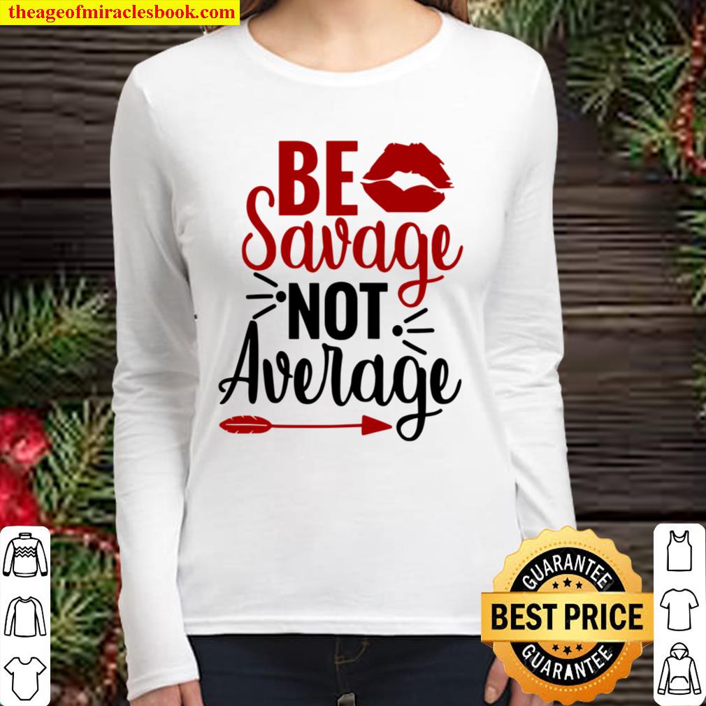 Be Savage Not Average Women Long Sleeved