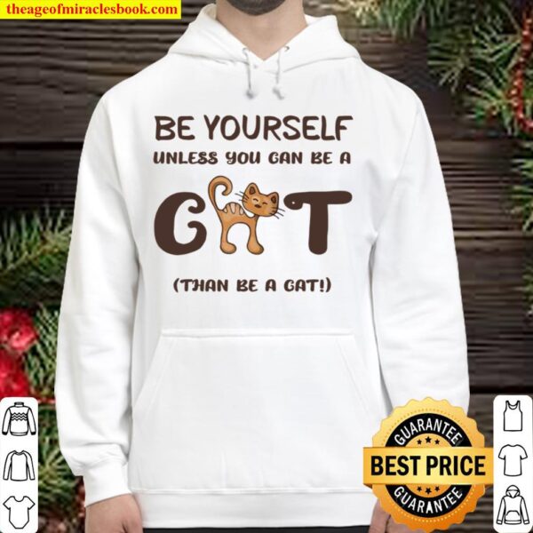 Be Yourself Unless You Can Be A Cat Than Be A Cat Joke Hoodie