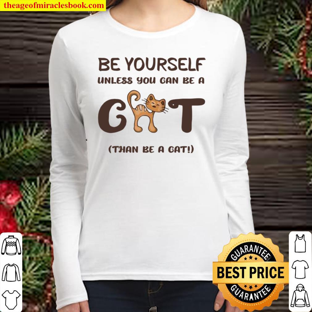 Be Yourself Unless You Can Be A Cat Than Be A Cat Joke Women Long Sleeved