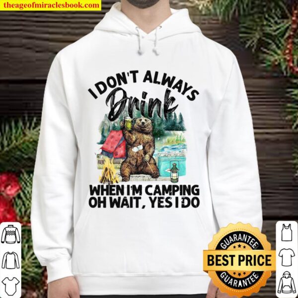 Bear I Don’t Always Drink When I’m Camping Oh Wait Yes I Do Hoodie