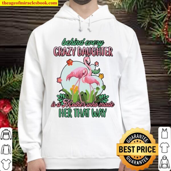 Behind Every Crazy Daughter Is A Mother Who Made Her That Way Hoodie