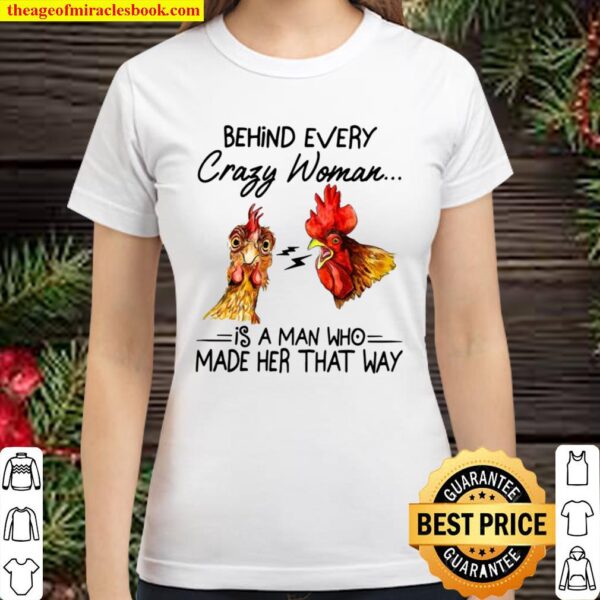Behind every crazy wife is a husband who made her that way Chicken Classic Women T-Shirt