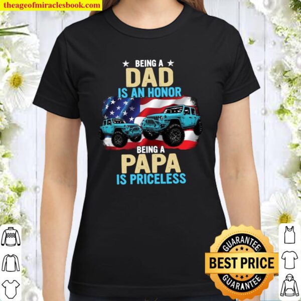 Being Dad Is An Honor Being A Papa Is Priceless Classic Women T-Shirt