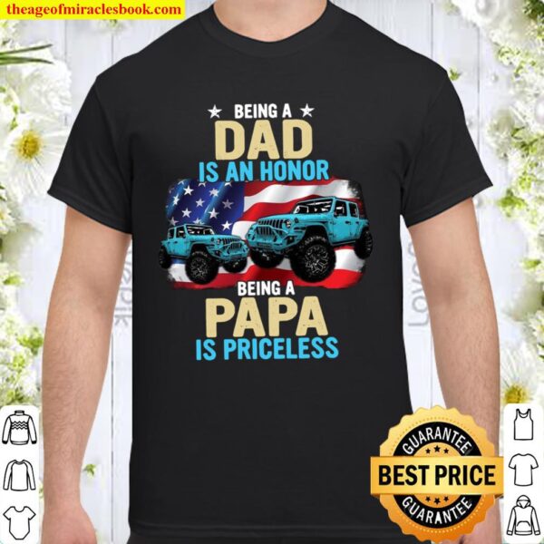 Being Dad Is An Honor Being A Papa Is Priceless Shirt