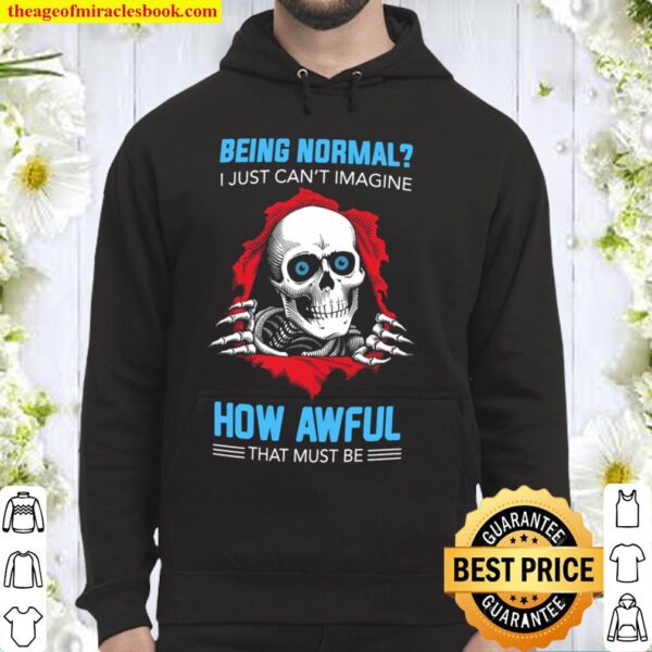 Being Normal I Just Can’t Imagine How Awful That Must Be Hoodie