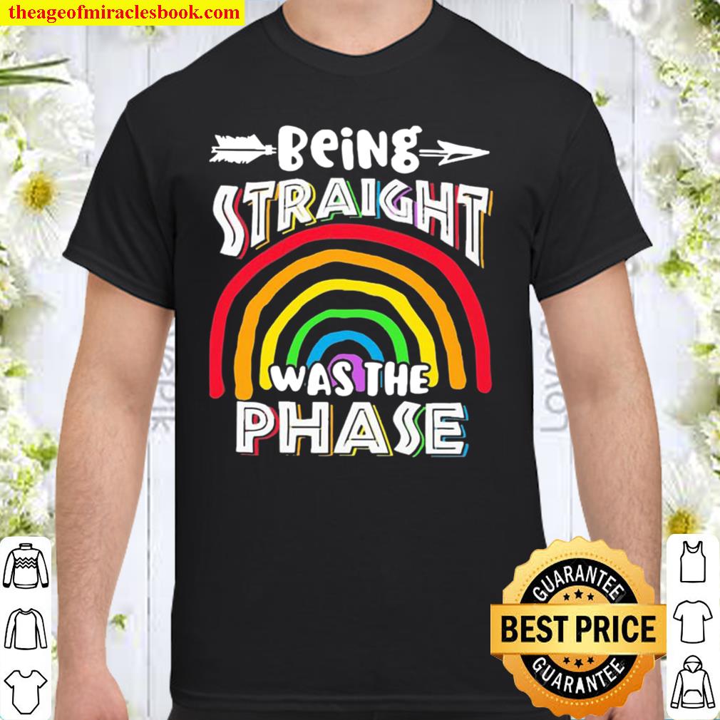 Being Straight was the Phase Rainbow limited Shirt, Hoodie, Long Sleeved, SweatShirt