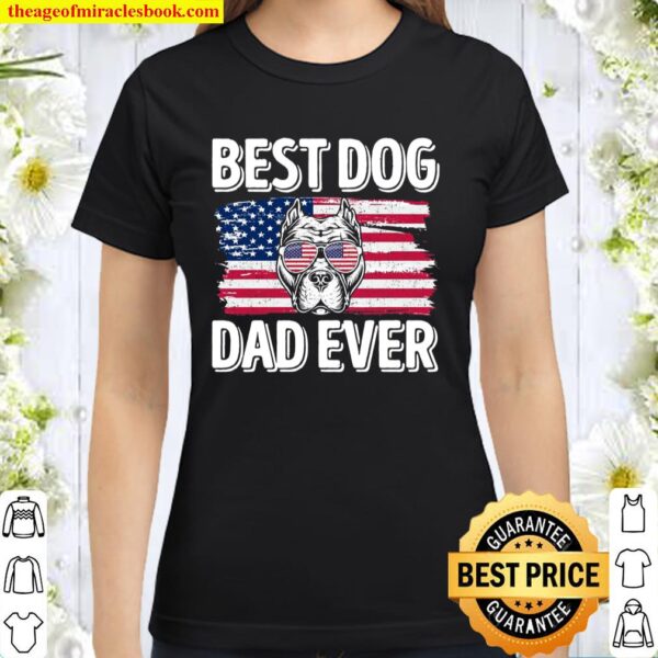 Best Pitbull Dog Dad Ever American Flag 4Th Of July American Flag Sung Classic Women T-Shirt
