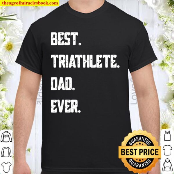 Best Triathlete Dad Ever Funny Triathlon Shirt