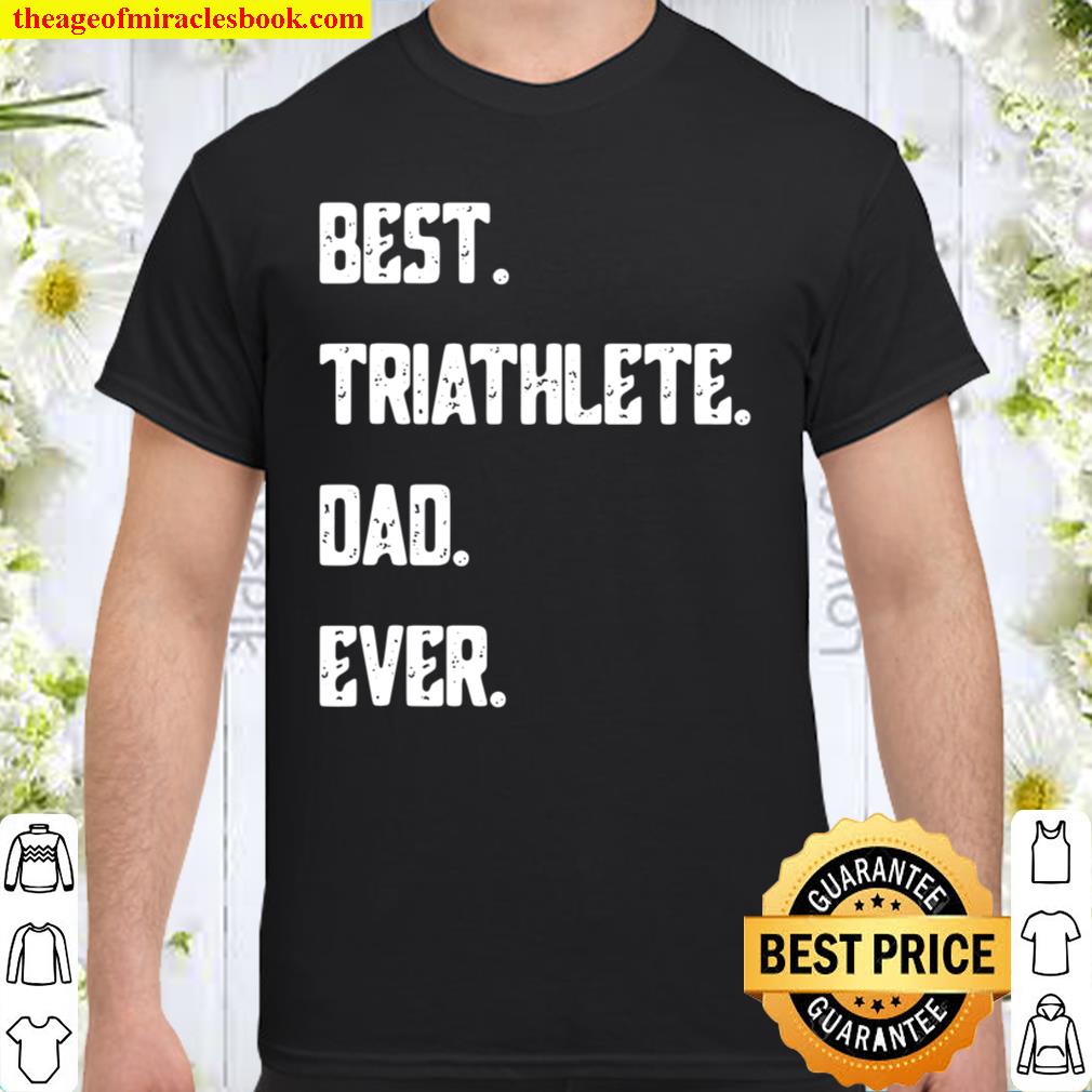 Best Triathlete Dad Ever Funny Triathlon limited Shirt, Hoodie, Long Sleeved, SweatShirt