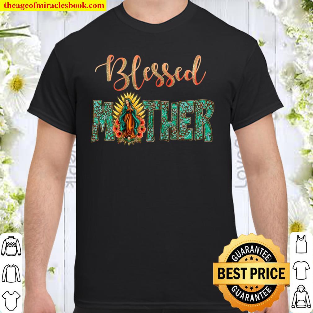 Blessed Mother,Madre,Virgen De Guadalupe,Virgin Mary,Mexican 2021 Shirt, Hoodie, Long Sleeved, SweatShirt