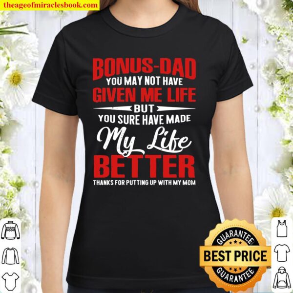 Bonus-Dad May Not Have Given Me Life Made My Life Better Classic Women T-Shirt