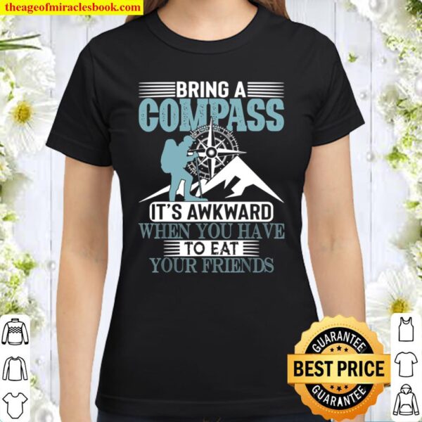 Bring A Compass It_s Awkward When You Eat Friends Funny Gift Classic Women T-Shirt
