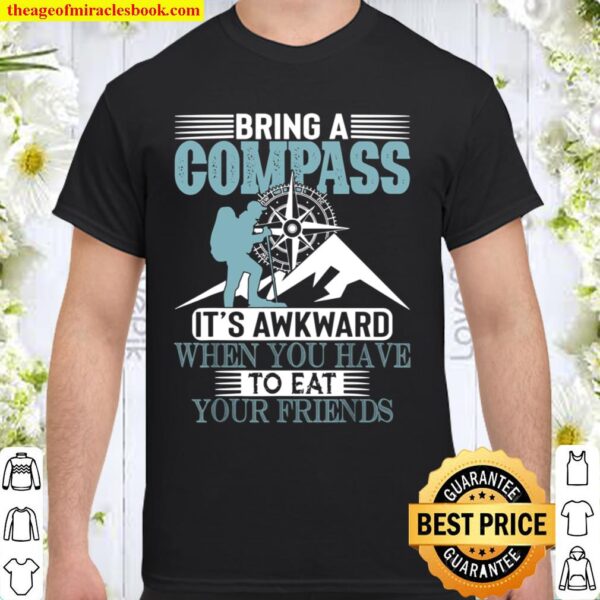 Bring A Compass It_s Awkward When You Eat Friends Funny Gift Shirt