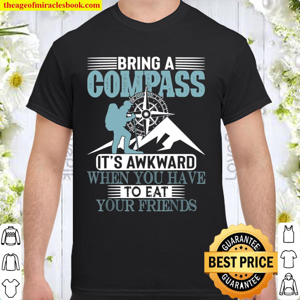 Bring A Compass It’s Awkward When You Eat Friends Funny Gift hot Shirt, Hoodie, Long Sleeved, SweatShirt