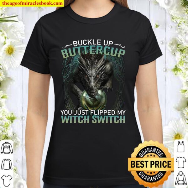 Buckle up buttercup you just flipped my witch switch Classic Women T-Shirt