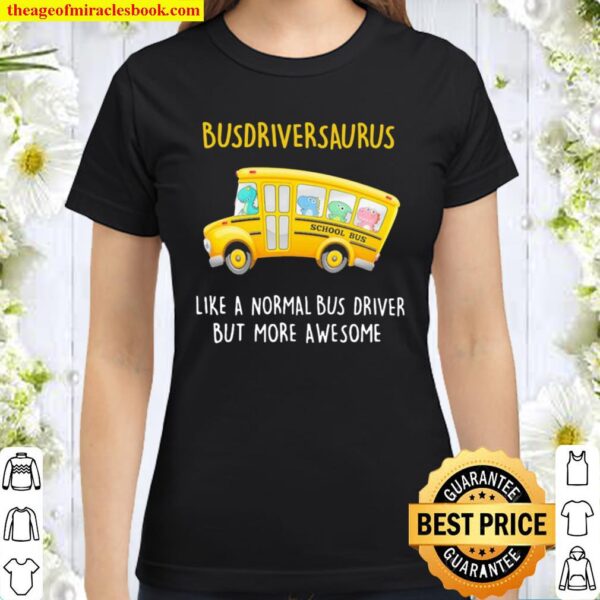 Busdriversaurus like a normal Bus driver but more awesome Classic Women T-Shirt