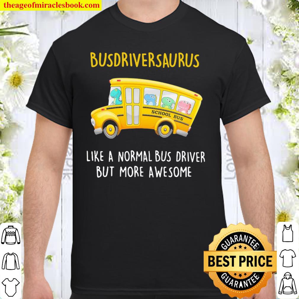 Busdriversaurus like a normal Bus driver but more awesome hot Shirt, Hoodie, Long Sleeved, SweatShirt
