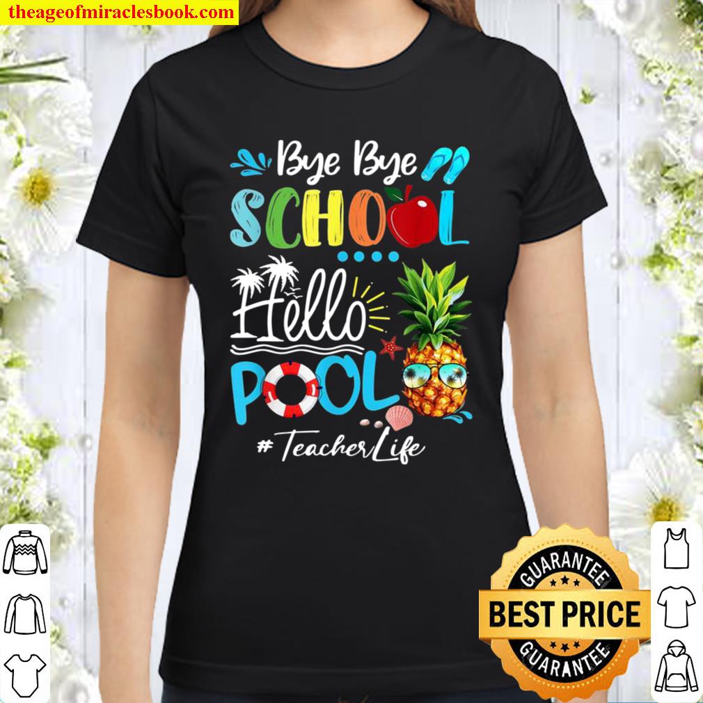 Bye Bye School Hello Pool Teacher Life Classic Women T-Shirt