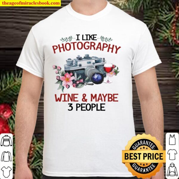 Camera I like photography wine and maybe 3 people Shirt