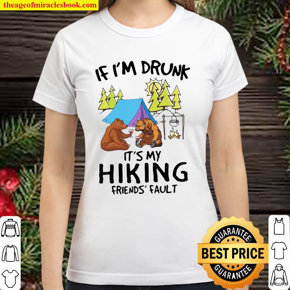Camping bear If I’m drunk it’s my hiking friends’ fault Classic Women T-Shirt
