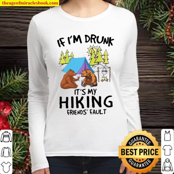 Camping bear If I’m drunk it’s my hiking friends’ fault Women Long Sleeved