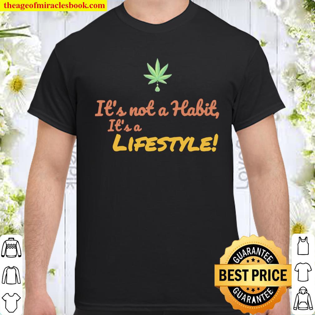 Cannabi It’s not a Habit It’s a lifestyle shirt, hoodie, tank top, sweater