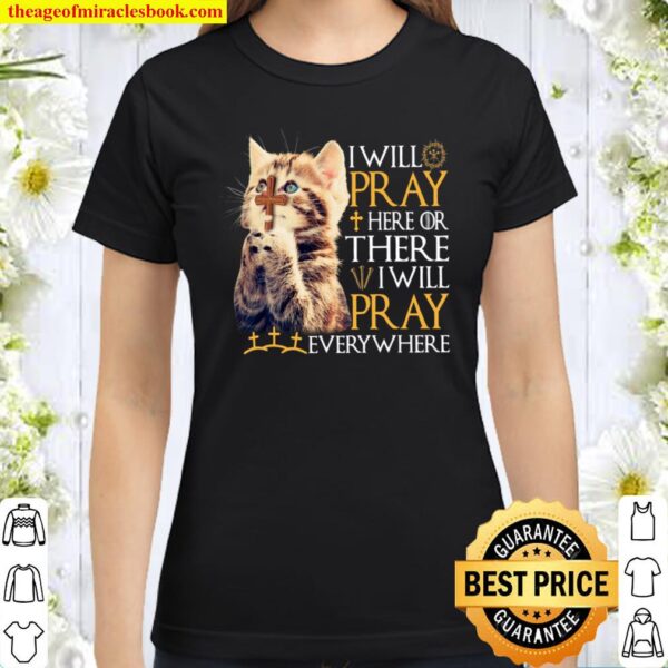 Cat I Will Pray Here Or There I Will Pray Everywhere Classic Women T-Shirt