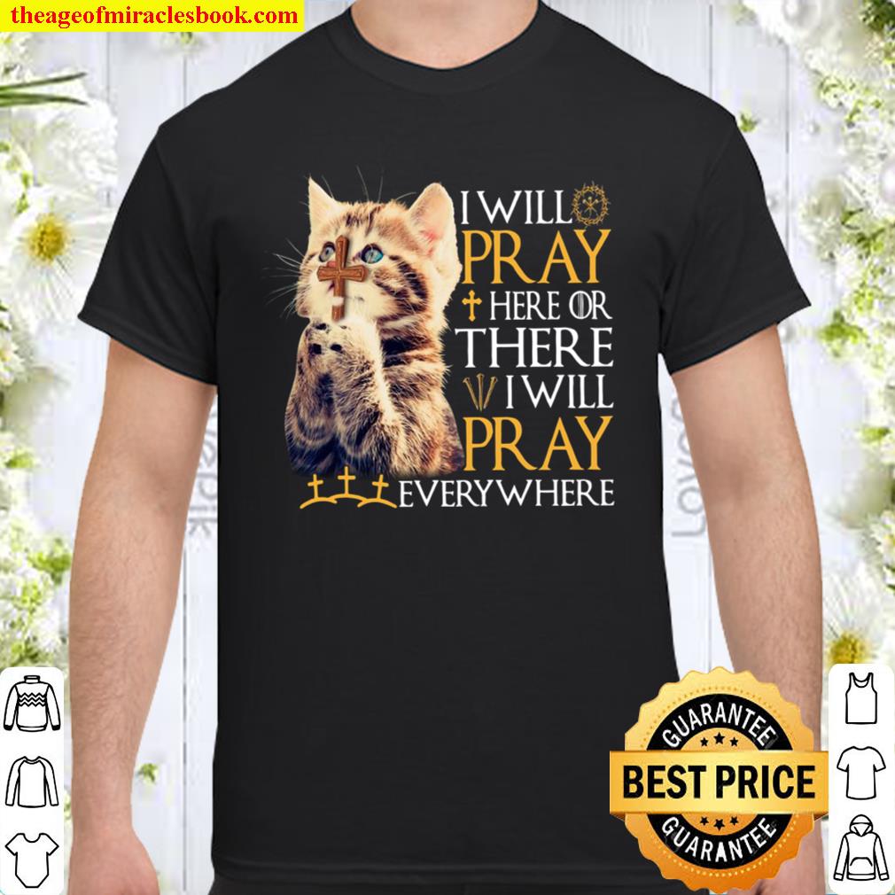 Cat I Will Pray Here Or There I Will Pray Everywhere 2021 Shirt, Hoodie, Long Sleeved, SweatShirt